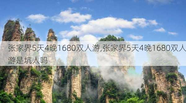 张家界5天4晚1680双人游,张家界5天4晚1680双人游是坑人吗