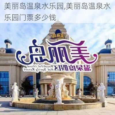 美丽岛温泉水乐园,美丽岛温泉水乐园门票多少钱