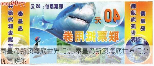 秦皇岛新澳海底世界门票,秦皇岛新澳海底世界门票优惠政策