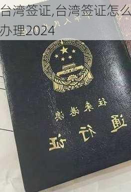 台湾签证,台湾签证怎么办理2024