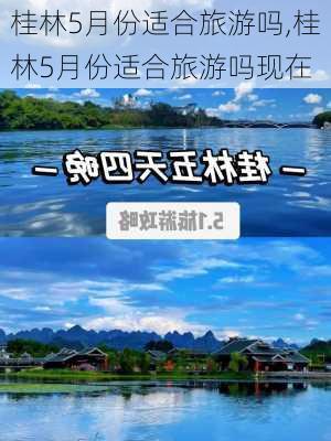 桂林5月份适合旅游吗,桂林5月份适合旅游吗现在