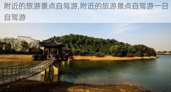 附近的旅游景点自驾游,附近的旅游景点自驾游一日自驾游