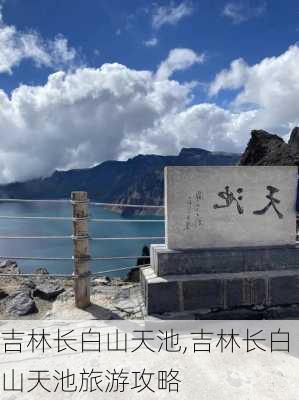 吉林长白山天池,吉林长白山天池旅游攻略