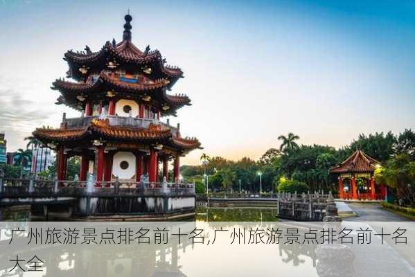 广州旅游景点排名前十名,广州旅游景点排名前十名大全