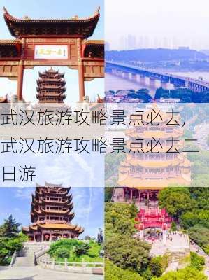 武汉旅游攻略景点必去,武汉旅游攻略景点必去二日游