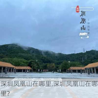 深圳凤凰山在哪里,深圳凤凰山在哪里?