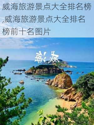 威海旅游景点大全排名榜,威海旅游景点大全排名榜前十名图片