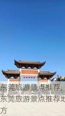 东莞旅游景点推荐,东莞旅游景点推荐地方