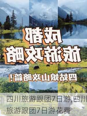 四川旅游跟团7日游,四川旅游跟团7日游花费