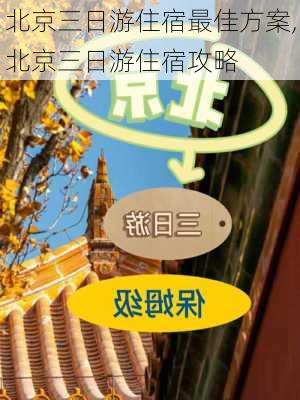 北京三日游住宿最佳方案,北京三日游住宿攻略