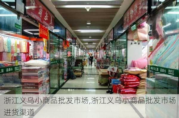 浙江义乌小商品批发市场,浙江义乌小商品批发市场进货渠道