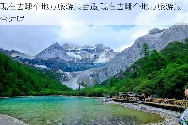 现在去哪个地方旅游最合适,现在去哪个地方旅游最合适呢