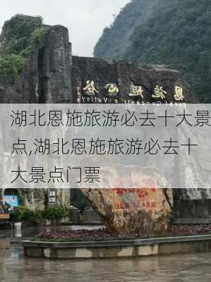 湖北恩施旅游必去十大景点,湖北恩施旅游必去十大景点门票