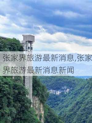 张家界旅游最新消息,张家界旅游最新消息新闻