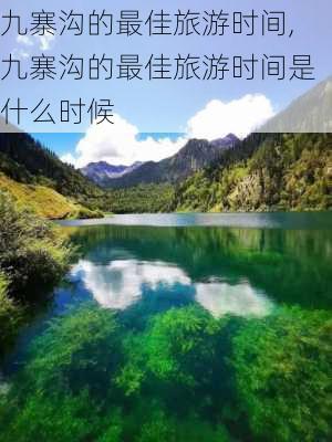 九寨沟的最佳旅游时间,九寨沟的最佳旅游时间是什么时候