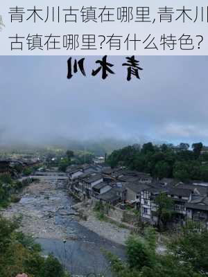 青木川古镇在哪里,青木川古镇在哪里?有什么特色?