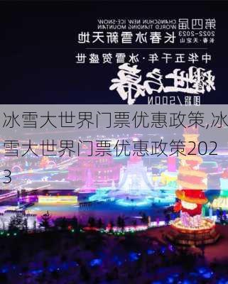 冰雪大世界门票优惠政策,冰雪大世界门票优惠政策2023