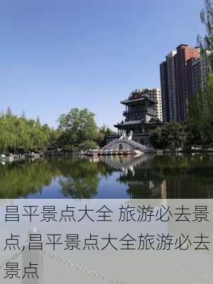 昌平景点大全 旅游必去景点,昌平景点大全旅游必去景点