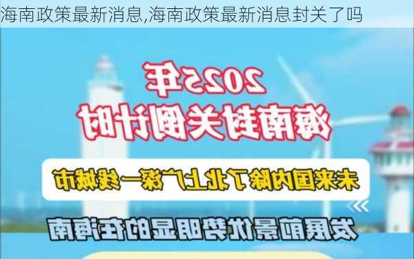 海南政策最新消息,海南政策最新消息封关了吗