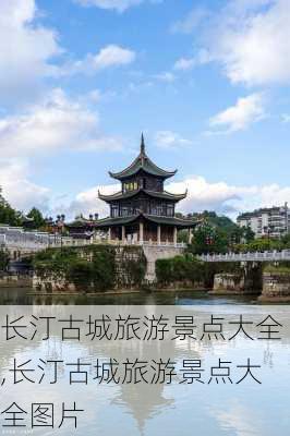 长汀古城旅游景点大全,长汀古城旅游景点大全图片