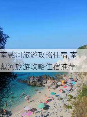 南戴河旅游攻略住宿,南戴河旅游攻略住宿推荐