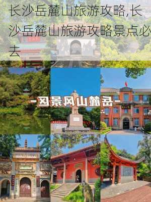 长沙岳麓山旅游攻略,长沙岳麓山旅游攻略景点必去