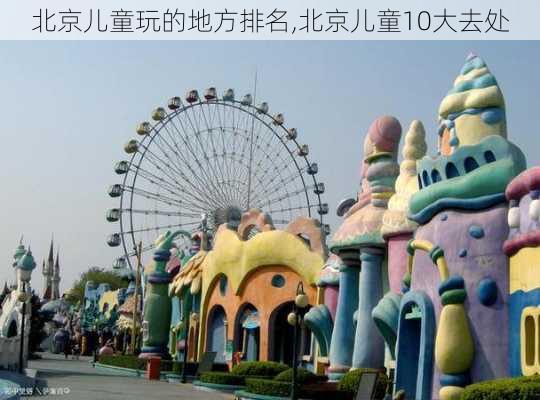 北京儿童玩的地方排名,北京儿童10大去处