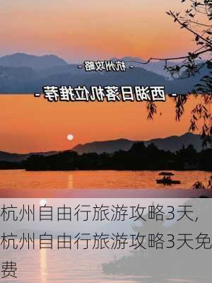 杭州自由行旅游攻略3天,杭州自由行旅游攻略3天免费