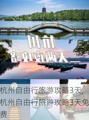 杭州自由行旅游攻略3天,杭州自由行旅游攻略3天免费