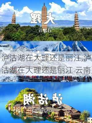 泸沽湖在大理还是丽江,泸沽湖在大理还是丽江 云南