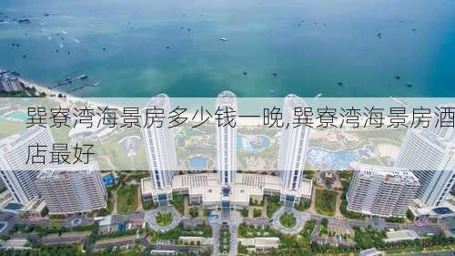 巽寮湾海景房多少钱一晚,巽寮湾海景房酒店最好