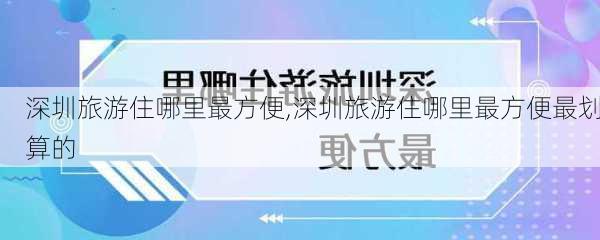 深圳旅游住哪里最方便,深圳旅游住哪里最方便最划算的