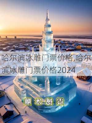 哈尔滨冰雕门票价格,哈尔滨冰雕门票价格2024