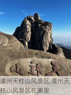 漳州天柱山风景区,漳州天柱山风景区在哪里