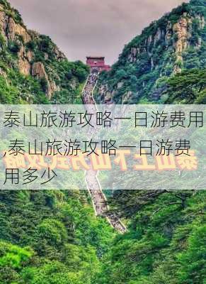 泰山旅游攻略一日游费用,泰山旅游攻略一日游费用多少