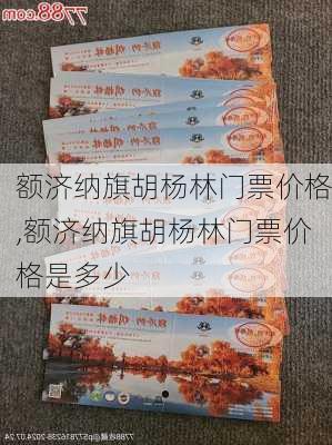 额济纳旗胡杨林门票价格,额济纳旗胡杨林门票价格是多少