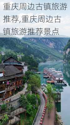 重庆周边古镇旅游推荐,重庆周边古镇旅游推荐景点