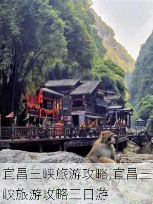 宜昌三峡旅游攻略,宜昌三峡旅游攻略三日游