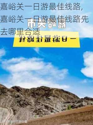 嘉峪关一日游最佳线路,嘉峪关一日游最佳线路先去哪里合适