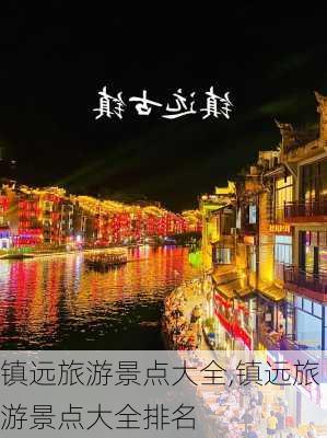 镇远旅游景点大全,镇远旅游景点大全排名