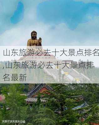 山东旅游必去十大景点排名,山东旅游必去十大景点排名最新