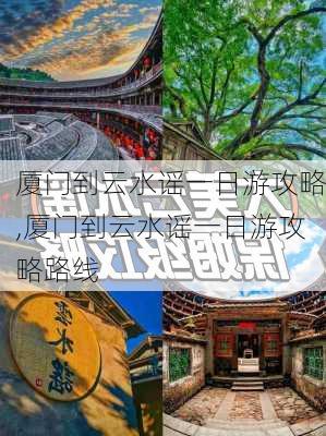 厦门到云水谣一日游攻略,厦门到云水谣一日游攻略路线