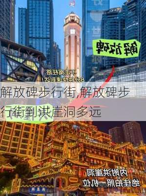 解放碑步行街,解放碑步行街到洪崖洞多远