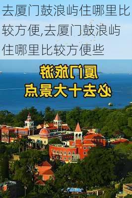 去厦门鼓浪屿住哪里比较方便,去厦门鼓浪屿住哪里比较方便些