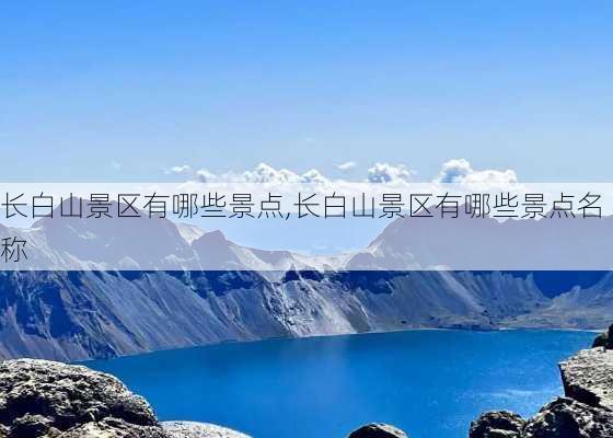 长白山景区有哪些景点,长白山景区有哪些景点名称