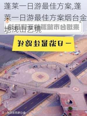 蓬莱一日游最佳方案,蓬莱一日游最佳方案烟台金地浅山艺境