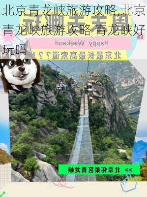 北京青龙峡旅游攻略,北京青龙峡旅游攻略 青龙峡好玩吗