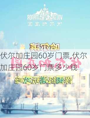 伏尔加庄园60岁门票,伏尔加庄园60岁门票多少钱