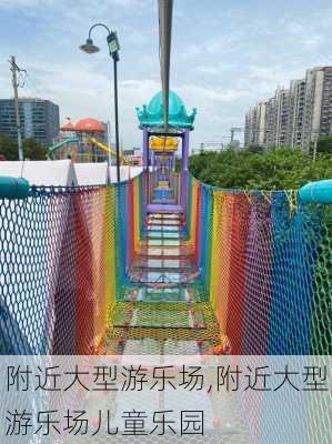 附近大型游乐场,附近大型游乐场儿童乐园