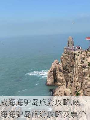 威海海驴岛旅游攻略,威海海驴岛旅游攻略及票价